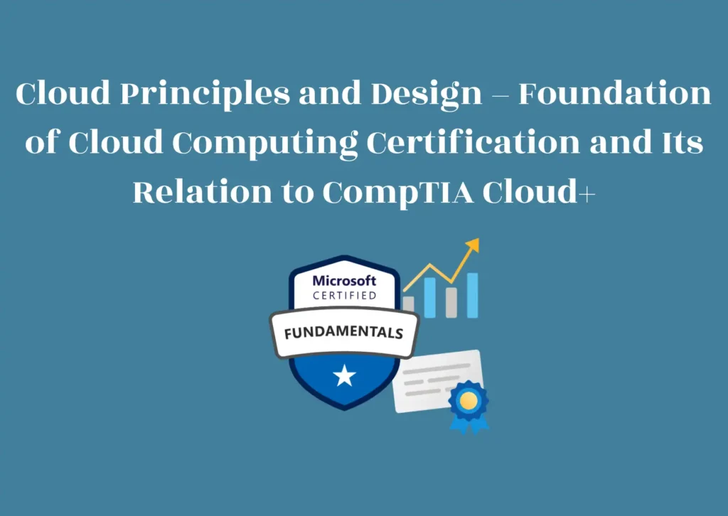 Cloud Principles and Design – Foundation of Cloud Computing Certification and Its Relation to CompTIA Cloud+ 1 Cloud Principles and Design – Foundation of Cloud Computing Certification and Its Relation to CompTIA Cloud+