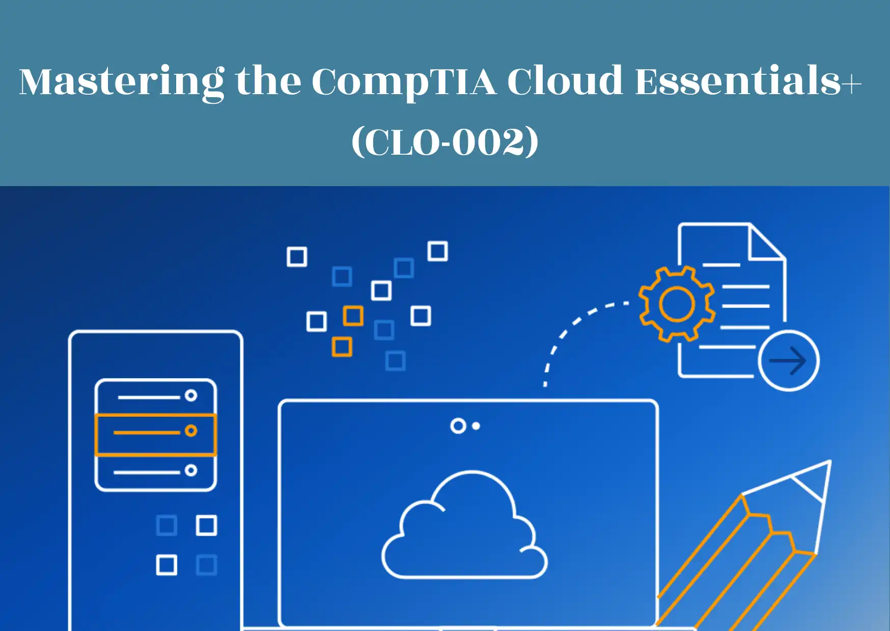 Mastering the CompTIA Cloud Essentials+ (CLO-002): Complete Guide to Key Chapters, Cloud Strategies, and Career Benefits 7 Mastering the CompTIA Cloud Essentials+ (CLO-002): Complete Guide to Key Chapters, Cloud Strategies, and Career Benefits